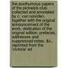 The Posthumous Papers of the Pickwick Club. Collected and Annotated by C. Van Noorden. Together with the Original Announcement of the Work, Dedication of the Original Edition, Prefaces, Addresses and Suppressed Notes, &C., Reprinted from the 'Victoria' Ed by Charles Plumptre Johnson
