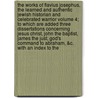 The Works of Flavius Josephus, the Learned and Authentic Jewish Historian and Celebrated Warrior Volume 4; To Which Are Added Three Dissertations Concerning Jesus Christ, John the Baptist, James the Just, God's Command to Abraham, &C. with an Index to the door Flauius Josephus