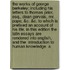 The Works of George Berkeley; Including His Letters to Thomas Prior, Esq., Dean Gervais, Mr. Pope, &C. &C. to Which Is Prefixed an Account of His Life. in This Edition the Latin Essays Are Rendered Into English, and the  Introduction to Human Knowledge  a