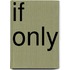 If Only