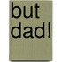 But Dad!