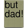 But Dad! door Patricia Livingston