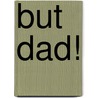But Dad! by Margaret E. Gross