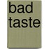 Bad Taste