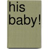 His Baby! door Sharon Kendrick