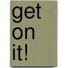 Get on It! door Miriane Taylor