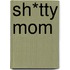 Sh*Tty Mom