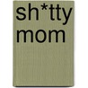 Sh*Tty Mom door Laurie Kilmartin