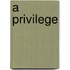 A Privilege