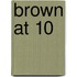 Brown at 10