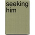 Seeking Him