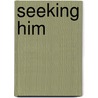 Seeking Him door Tim Grissom