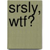 Srsly, Wtf? by Jodi Miller