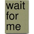 Wait for Me