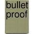 Bullet Proof