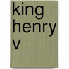 King Henry V door Shakespeare William Shakespeare