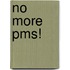 No More Pms!