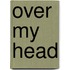 Over My Head