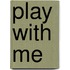 Play with Me