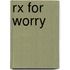 Rx for Worry