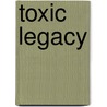 Toxic Legacy by Patrick Sullivan