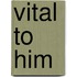 Vital to Him