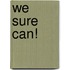 We Sure Can!