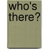 Who's There?