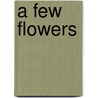 A Few Flowers door Gail Sattler