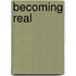 Becoming Real