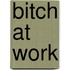 Bitch at Work