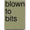 Blown to Bits by Ken Ledeen