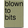 Blown to Bits door Ken Ledeen