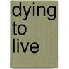Dying to Live door Robert Yoder