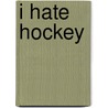 I Hate Hockey by Fran�ois Barcelo