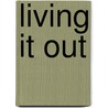 Living It Out door Rachel Hagger-Holt