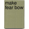 Make Fear Bow door Gary Whetstone