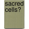 Sacred Cells? door Ted Peters