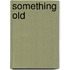 Something Old