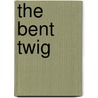 The Bent Twig door Dorothy Canfield Fisher