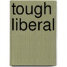 Tough Liberal by Richard D. Keene