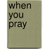 When You Pray