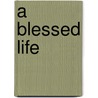 A Blessed Life by Linda Anne Monica Schneider
