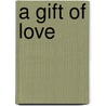A Gift of Love door Kathleen Reichert