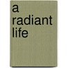 A Radiant Life by Nuala O'Faolain