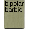 Bipolar Barbie by Kyle Bishop