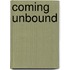 Coming Unbound