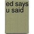 Ed Says U Said