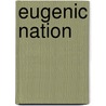 Eugenic Nation by Alexandra Minna Stern