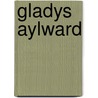 Gladys Aylward by Gladys Aylward